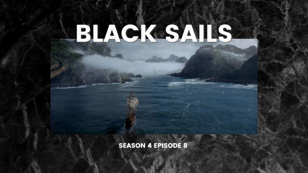 Black Sails Season 4 Episode 8 Review –&nbsp;XXXVI