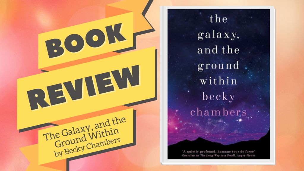 The Galaxy, and the Ground Within by Becky&nbsp;Chambers