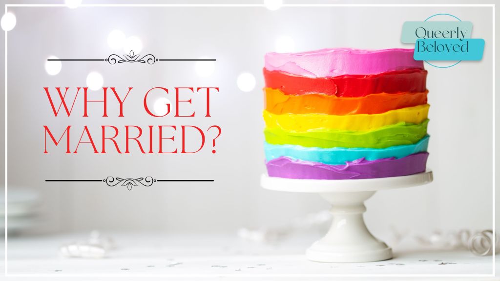 Queerly Beloved: Why Get&nbsp;Married?