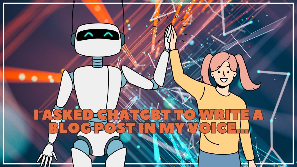 I Asked ChatGBT to Write a Blog Post in My Voice…This is What&nbsp;Happened